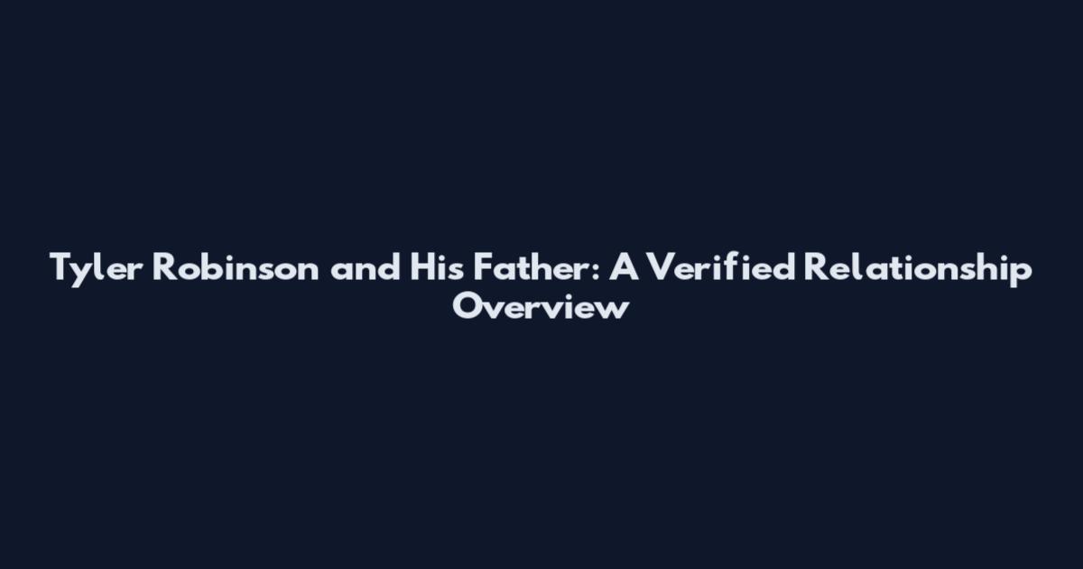 Tyler Robinson and His Father: A Verified Relationship Overview