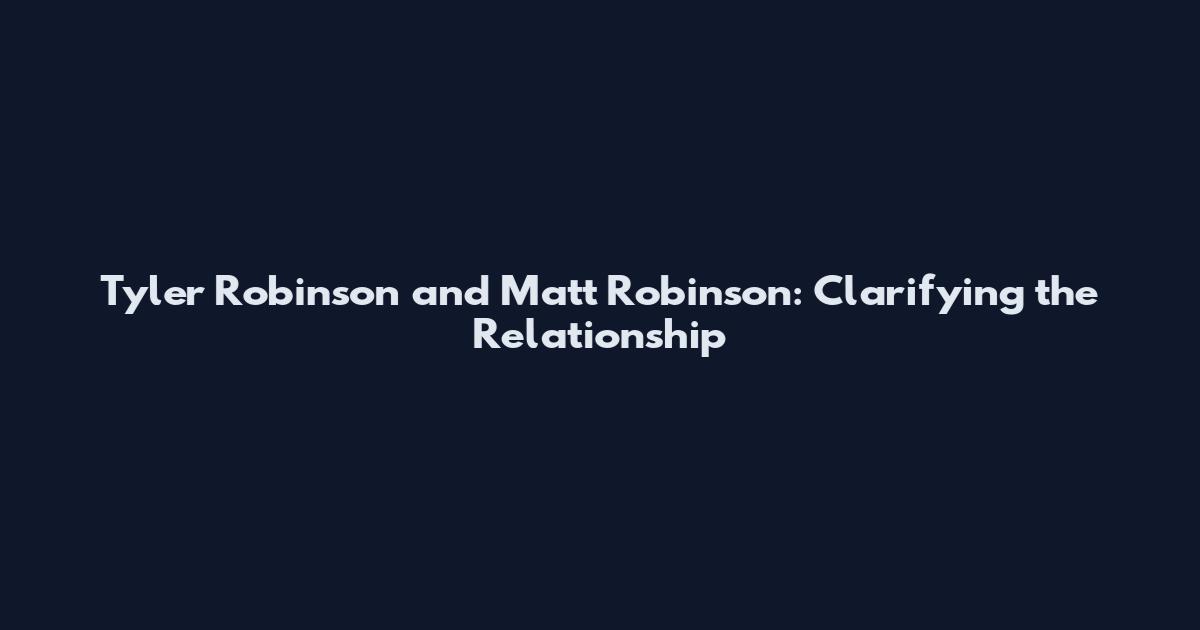 Tyler Robinson and Matt Robinson: Clarifying the Relationship
