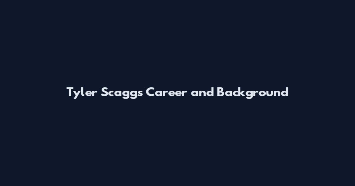 Tyler Scaggs Career and Background
