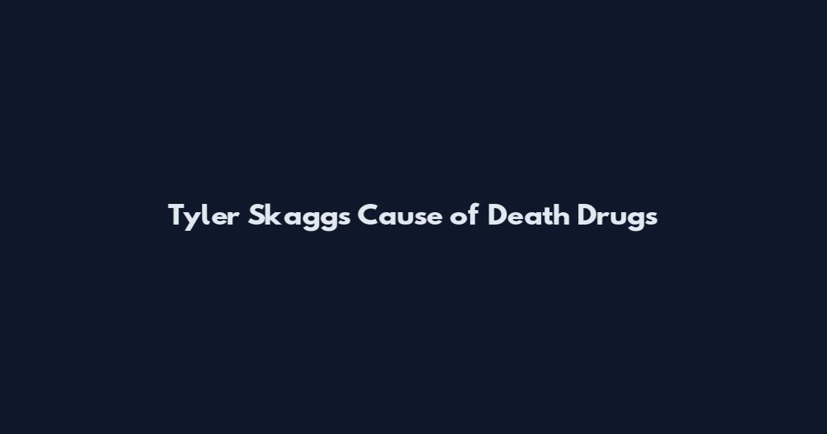 Tyler Skaggs Cause of Death Drugs