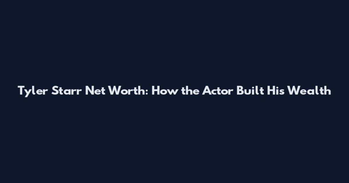Tyler Starr Net Worth: How the Actor Built His Wealth
