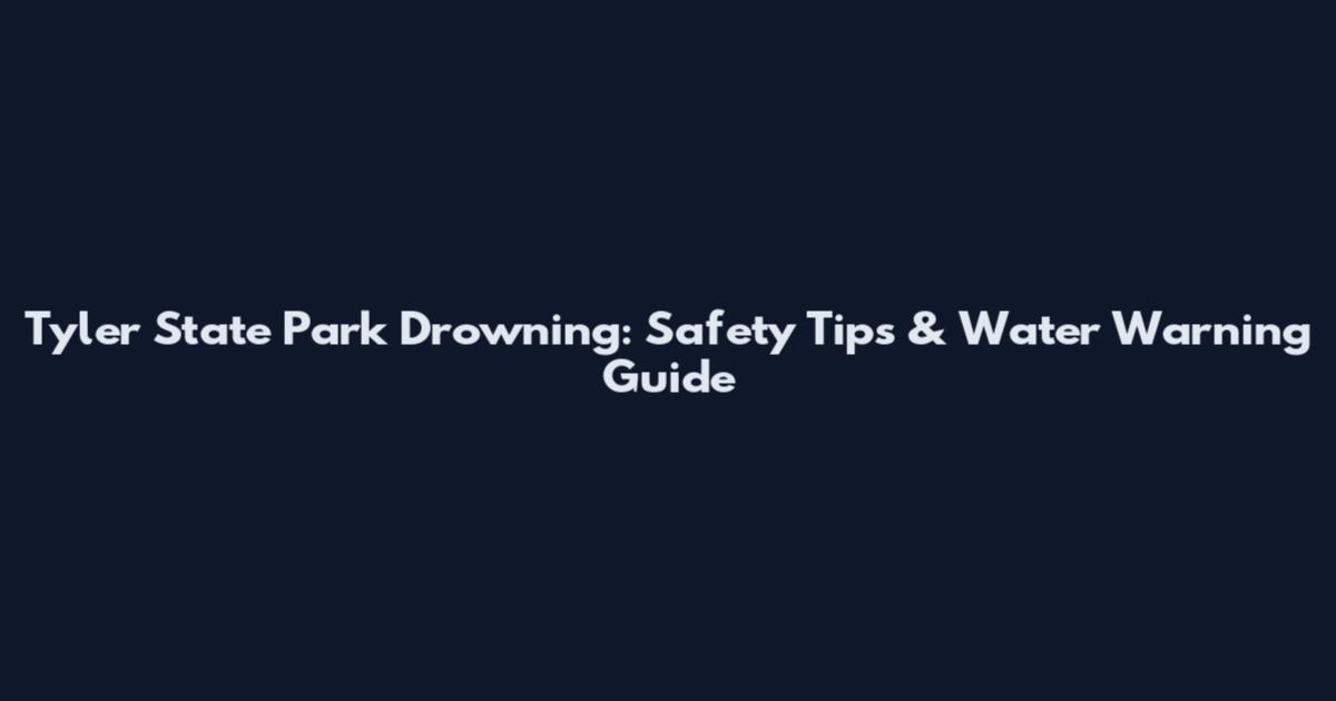 Tyler State Park Drowning: Safety Tips & Water Warning Guide