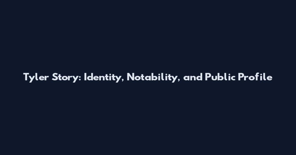 Tyler Story: Identity, Notability, and Public Profile