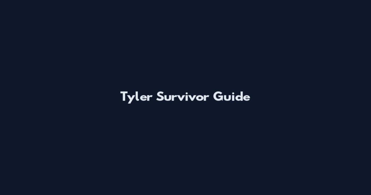 Tyler Survivor Guide