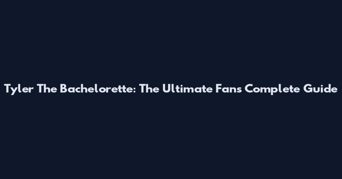 Tyler The Bachelorette: The Ultimate Fan's Complete Guide