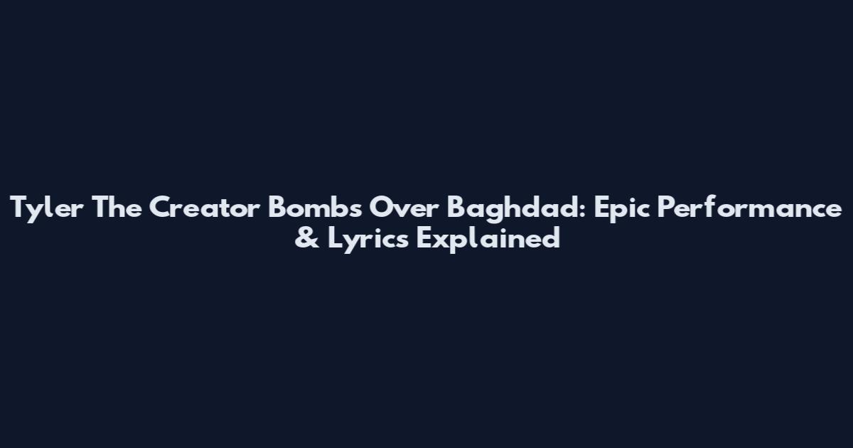 Tyler The Creator Bombs Over Baghdad: Epic Performance & Lyrics Explained