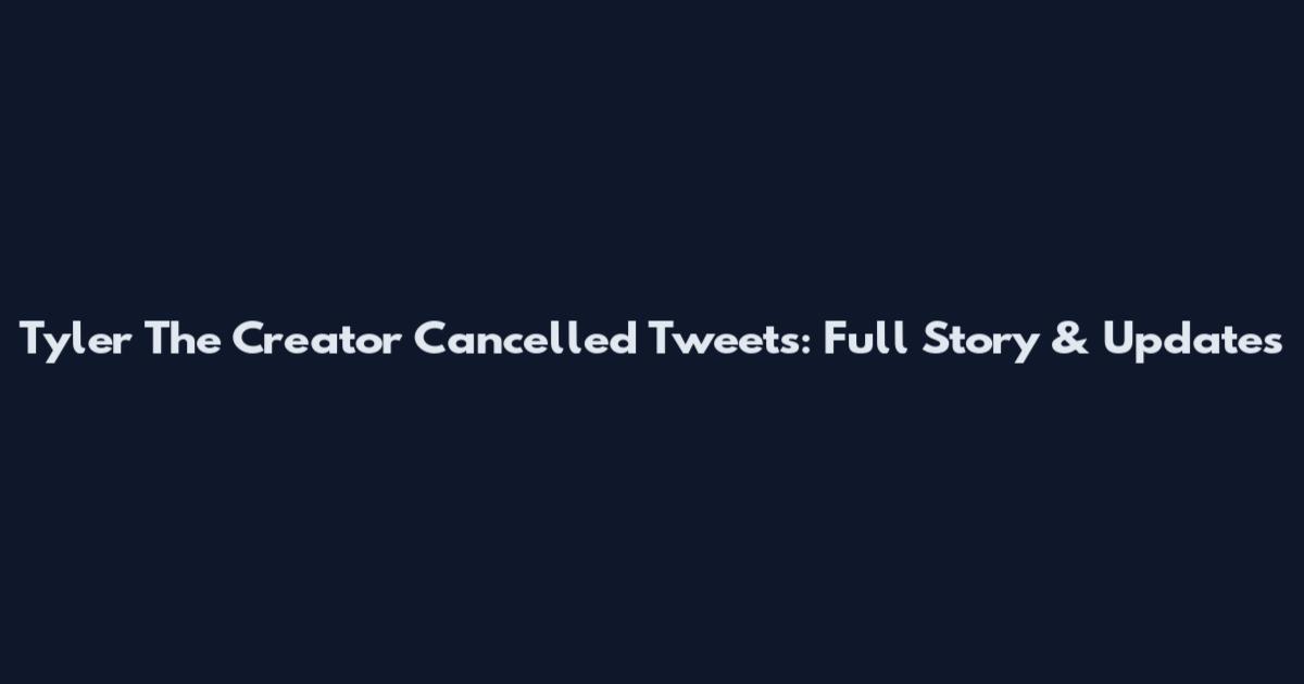 Tyler The Creator Cancelled Tweets: Full Story & Updates