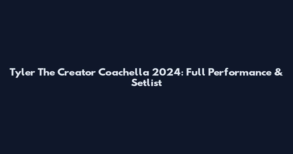 Tyler The Creator Coachella 2024: Full Performance & Setlist