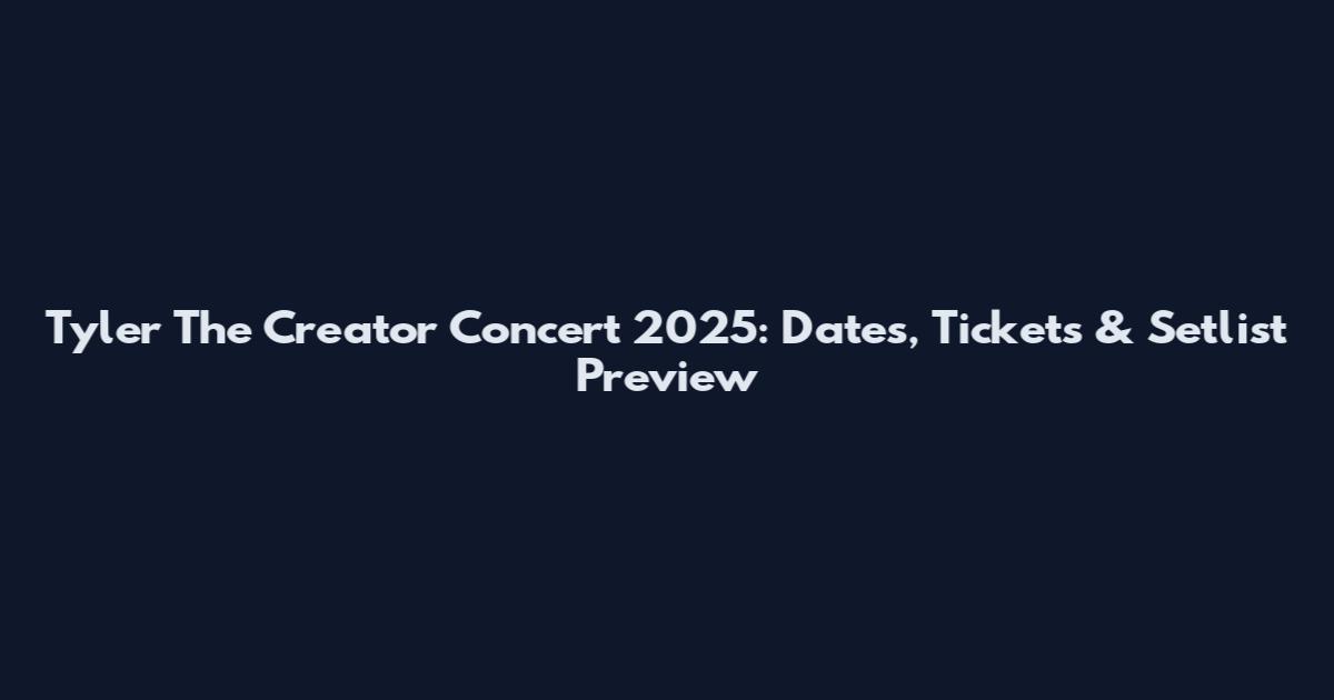 Tyler The Creator Concert 2025: Dates, Tickets & Setlist Preview