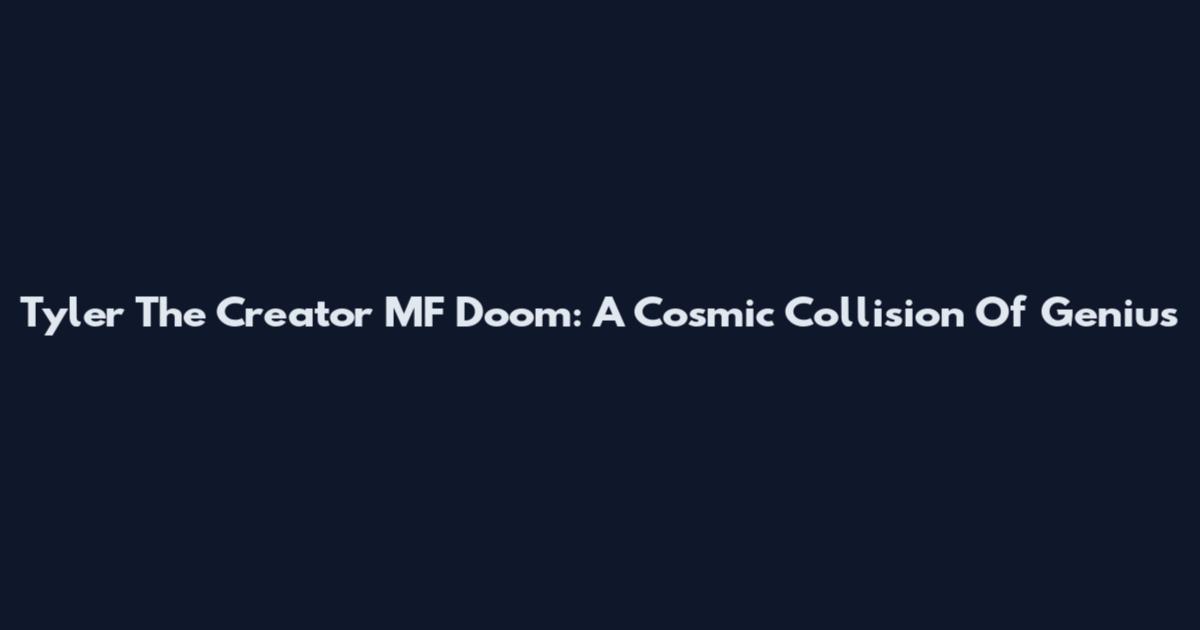 Tyler The Creator MF Doom: A Cosmic Collision Of Genius