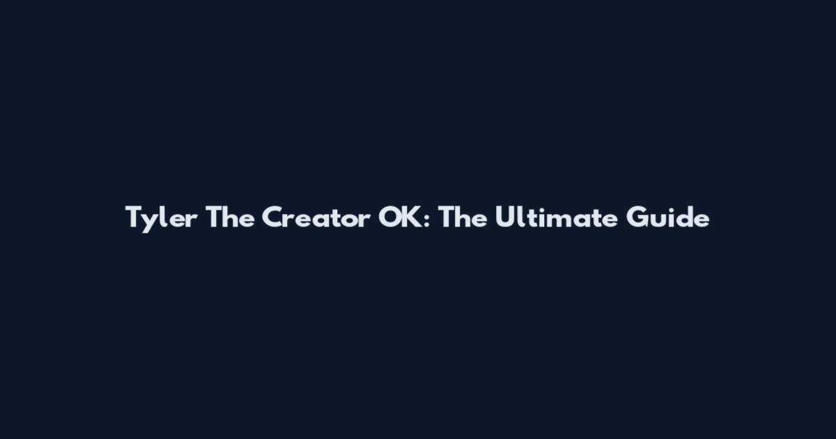Tyler The Creator OK: The Ultimate Guide
