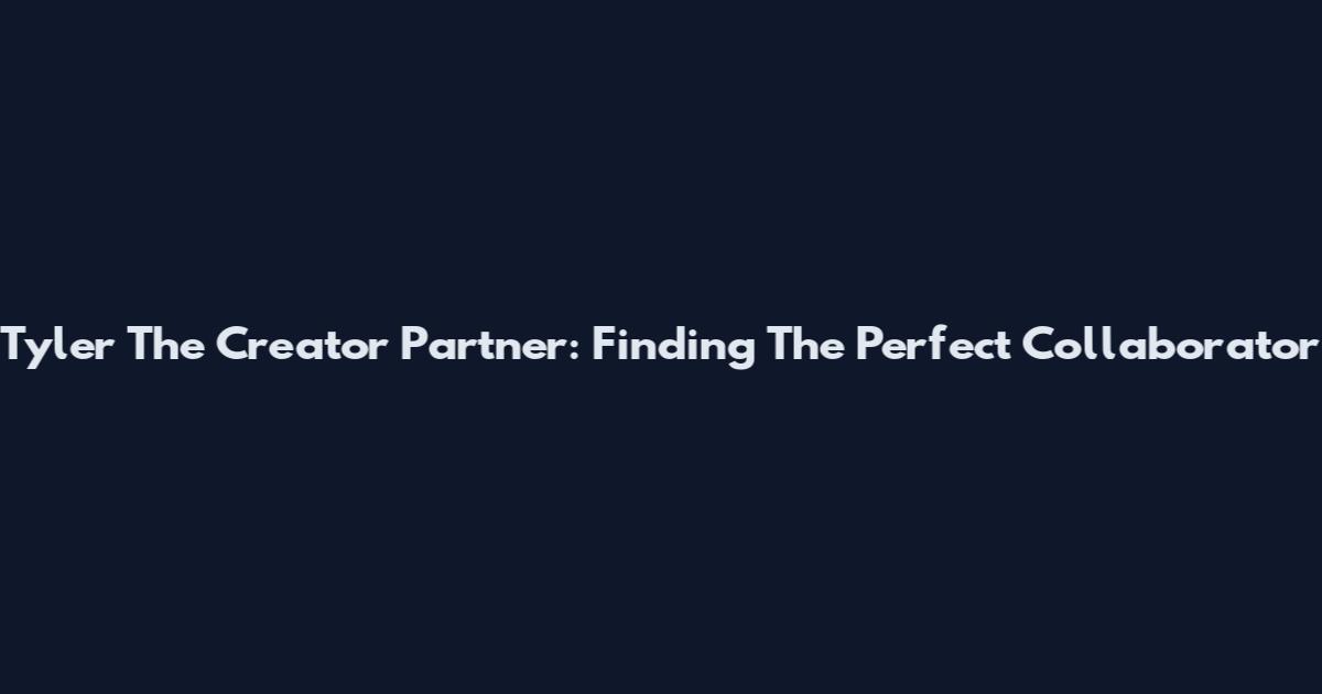 Tyler The Creator Partner: Finding The Perfect Collaborator