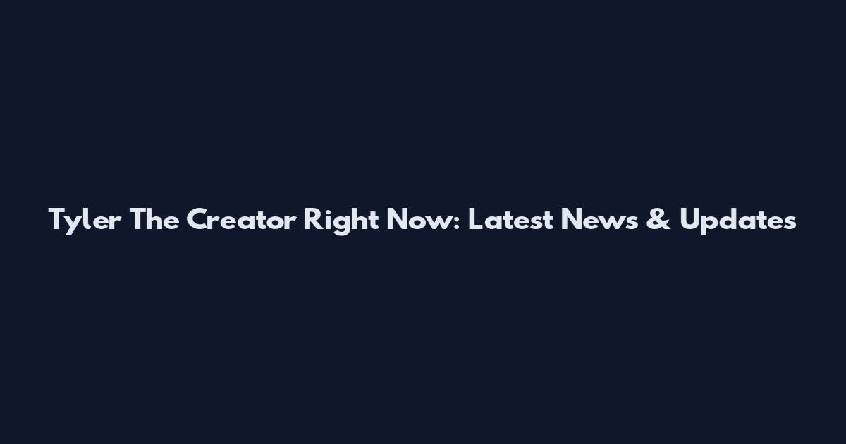Tyler The Creator Right Now: Latest News & Updates