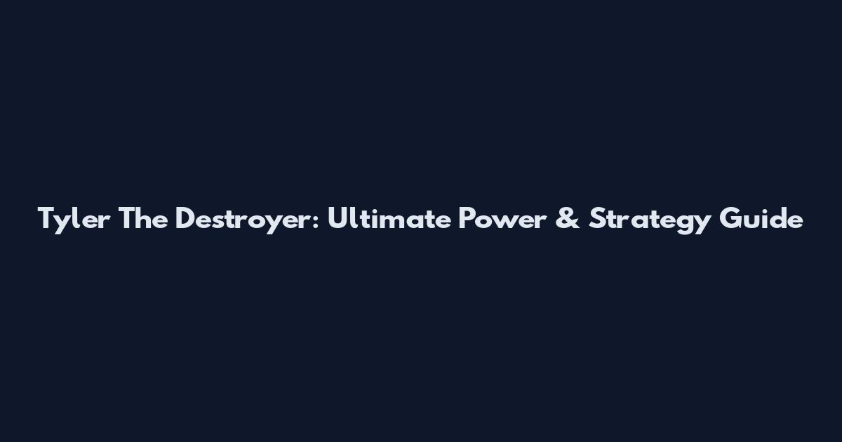 Tyler The Destroyer: Ultimate Power & Strategy Guide