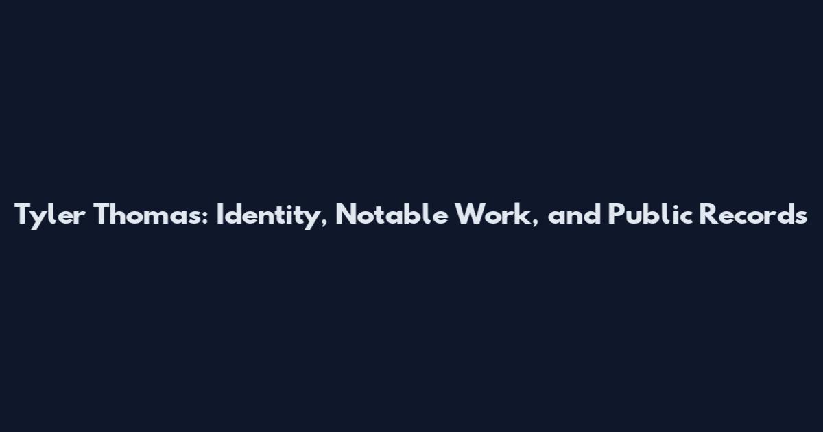 Tyler Thomas: Identity, Notable Work, and Public Records