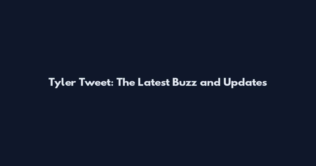 Tyler Tweet: The Latest Buzz and Updates