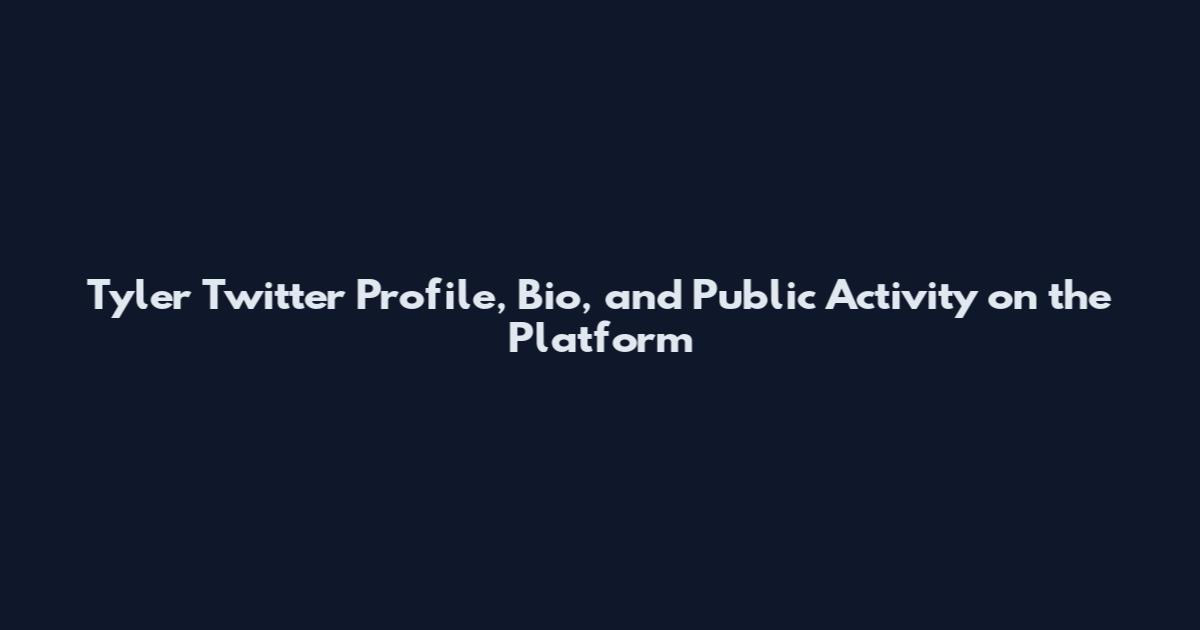 Tyler Twitter Profile, Bio, and Public Activity on the Platform