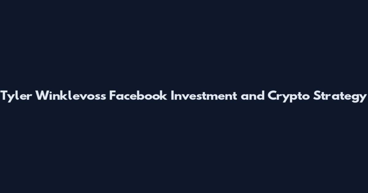 Tyler Winklevoss Facebook Investment and Crypto Strategy