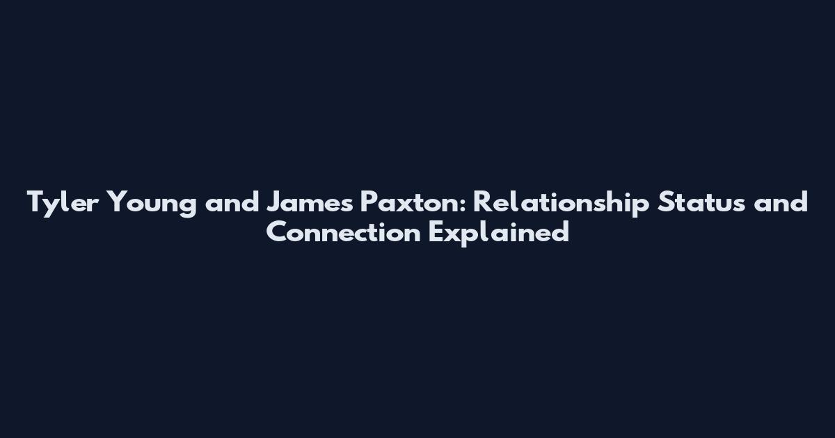 Tyler Young and James Paxton: Relationship Status and Connection Explained