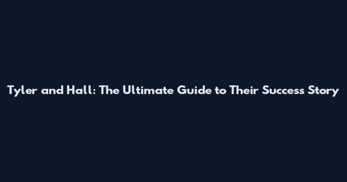 Tyler and Hall: The Ultimate Guide to Their Success Story