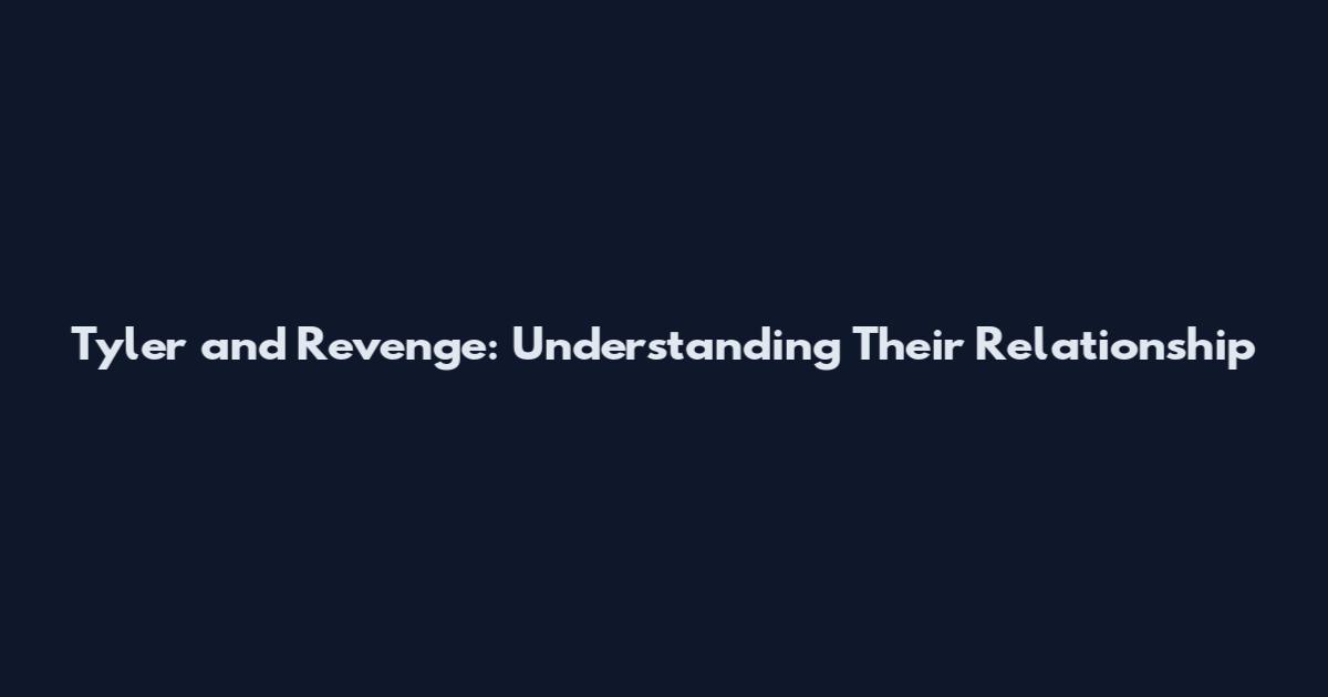 Tyler and Revenge: Understanding Their Relationship