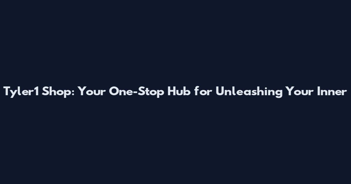 Tyler1 Shop: Your One-Stop Hub for Unleashing Your Inner