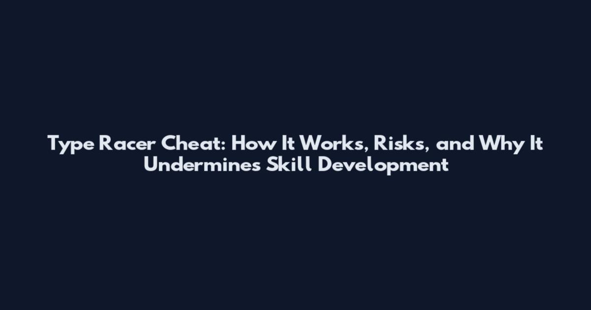 Type Racer Cheat: How It Works, Risks, and Why It Undermines Skill Development
