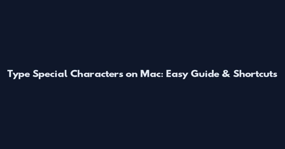 Type Special Characters on Mac: Easy Guide & Shortcuts