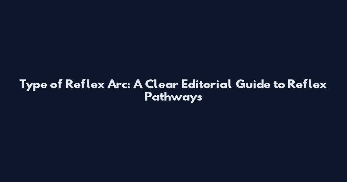 Type of Reflex Arc: A Clear Editorial Guide to Reflex Pathways