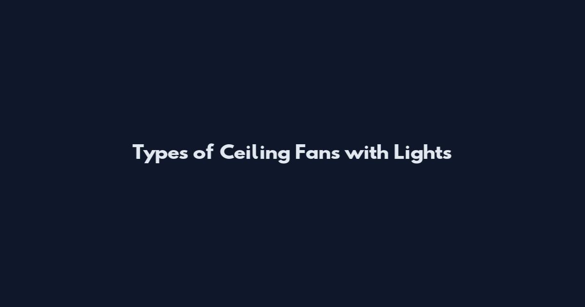 Types of Ceiling Fans with Lights