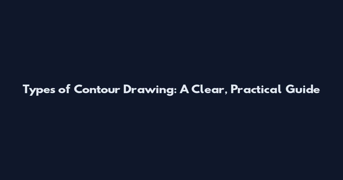 Types of Contour Drawing: A Clear, Practical Guide