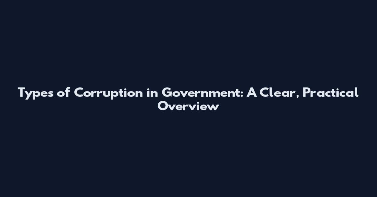 Types of Corruption in Government: A Clear, Practical Overview