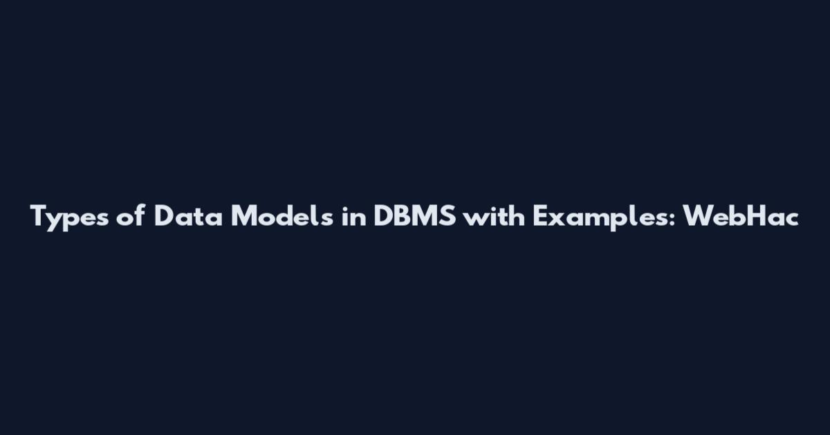 Types of Data Models in DBMS with Examples: WebHac