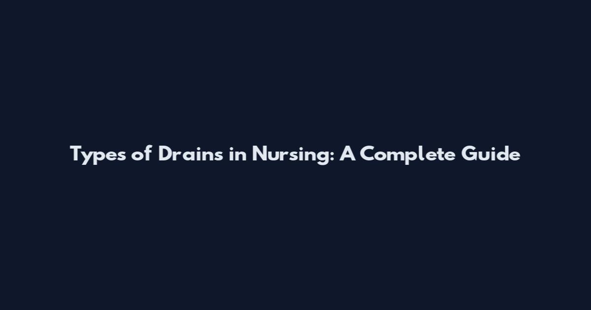 Types of Drains in Nursing: A Complete Guide