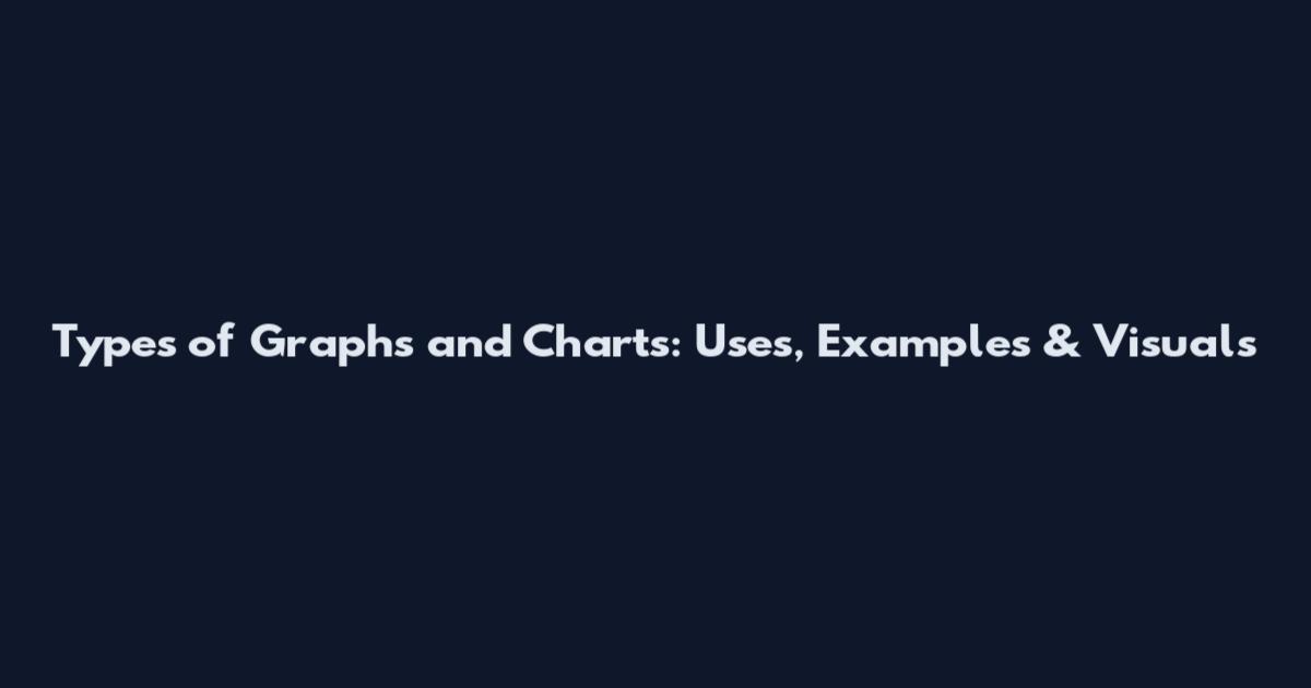 Types of Graphs and Charts: Uses, Examples & Visuals