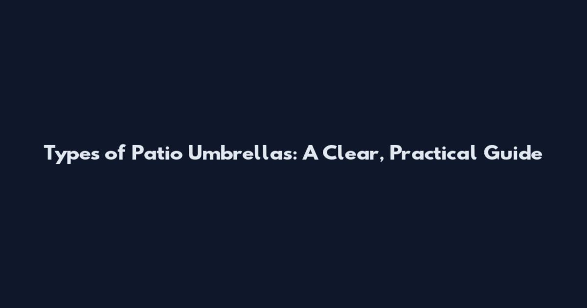 Types of Patio Umbrellas: A Clear, Practical Guide