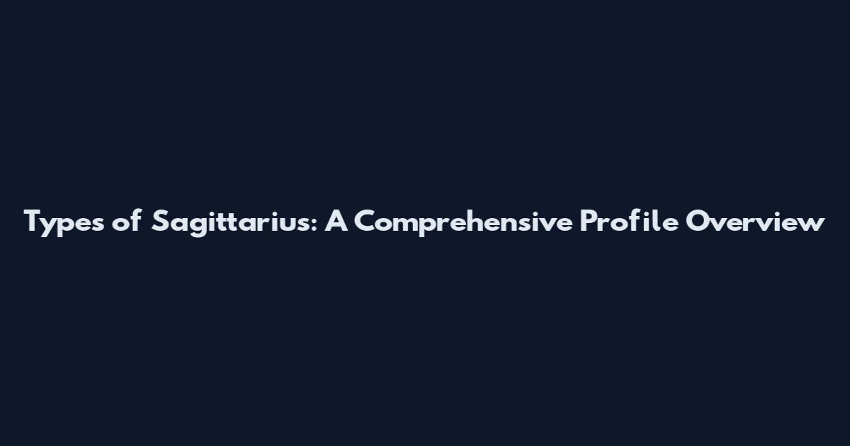 Types of Sagittarius: A Comprehensive Profile Overview
