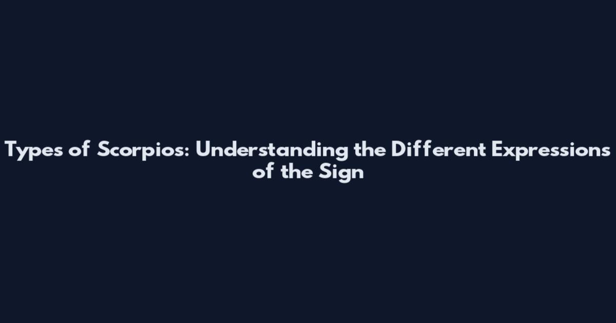 Types of Scorpios: Understanding the Different Expressions of the Sign