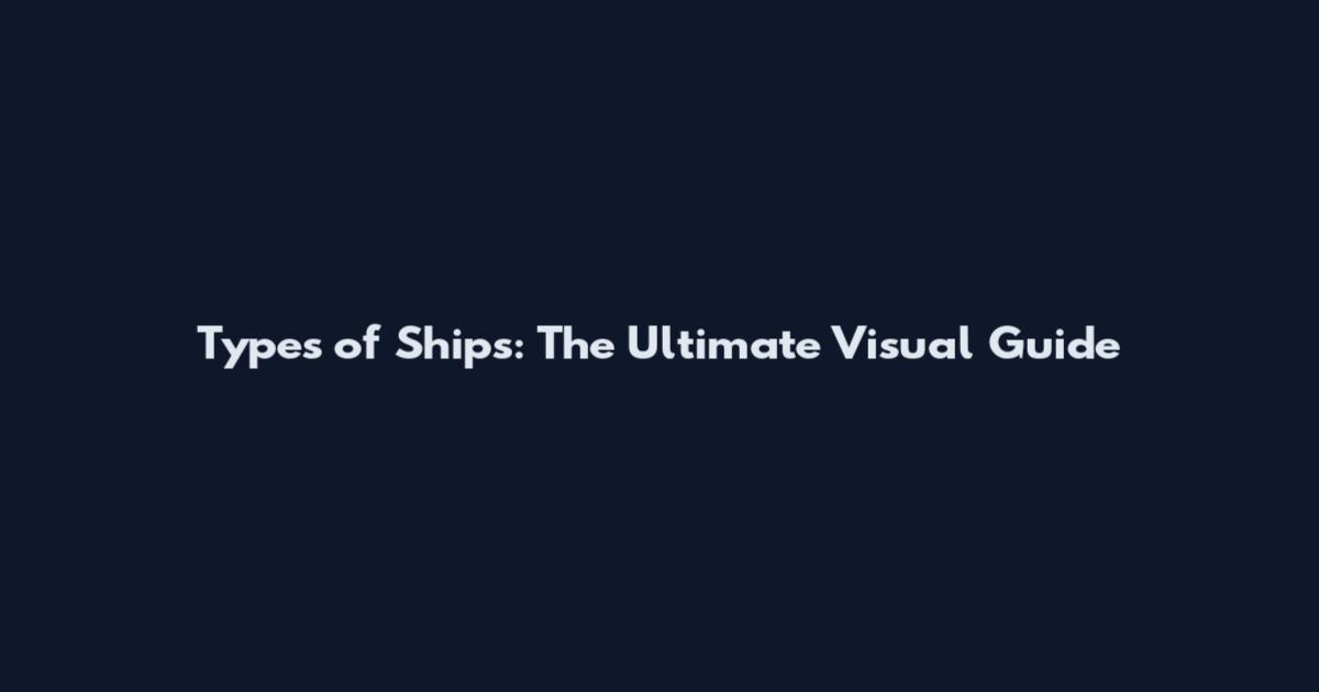 Types of Ships: The Ultimate Visual Guide