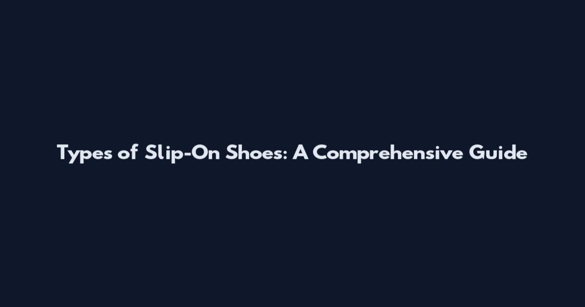 Types of Slip-On Shoes: A Comprehensive Guide