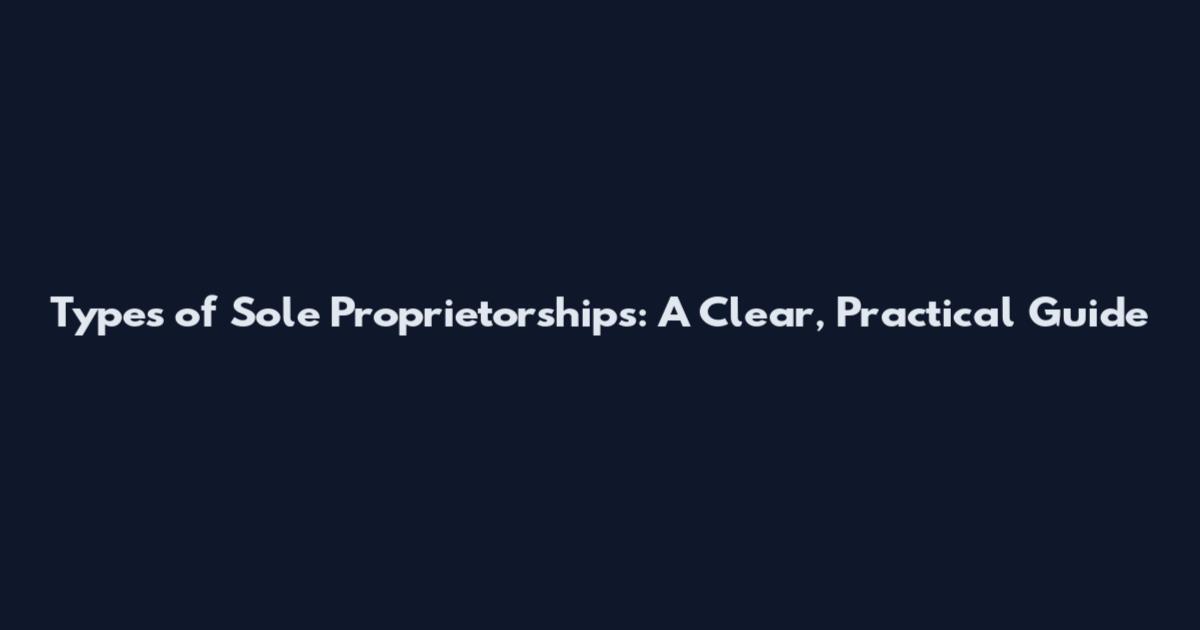 Types of Sole Proprietorships: A Clear, Practical Guide