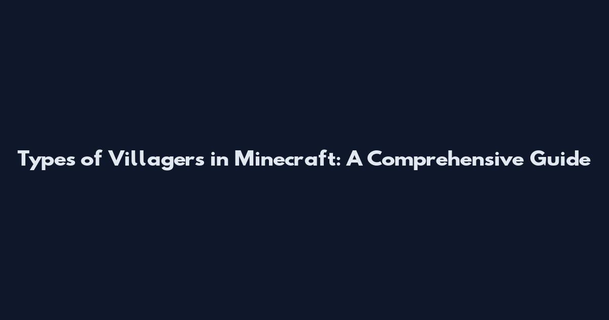 Types of Villagers in Minecraft: A Comprehensive Guide