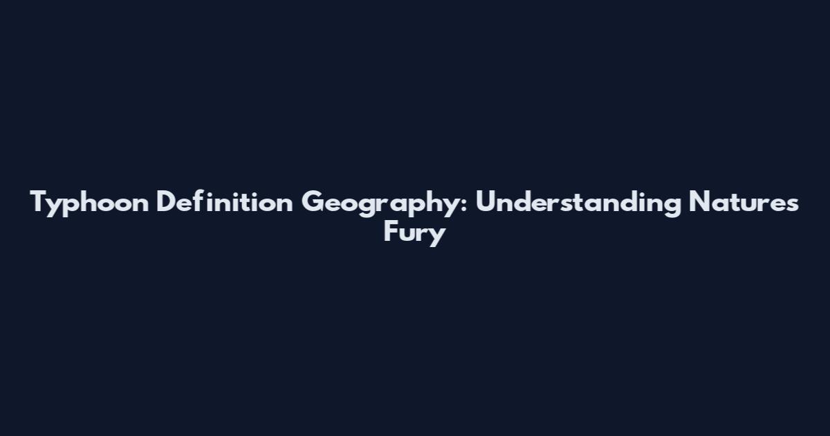 Typhoon Definition Geography: Understanding Nature's Fury