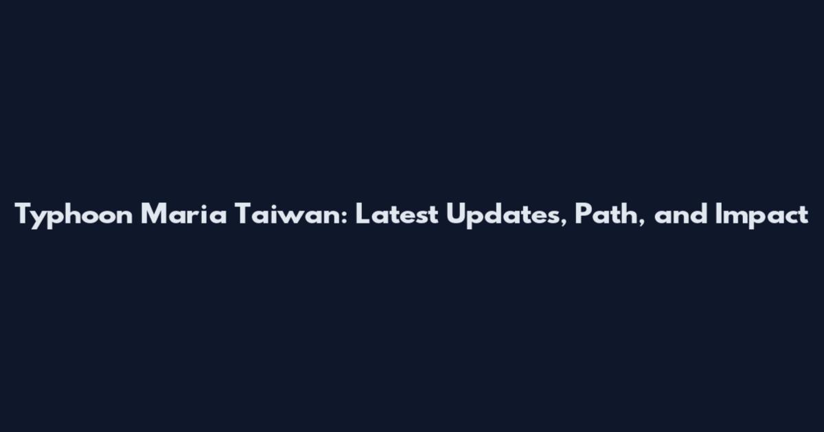 Typhoon Maria Taiwan: Latest Updates, Path, and Impact
