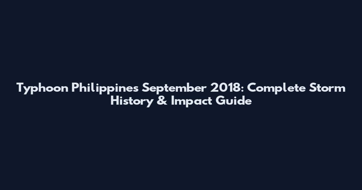 Typhoon Philippines September 2018: Complete Storm History & Impact Guide