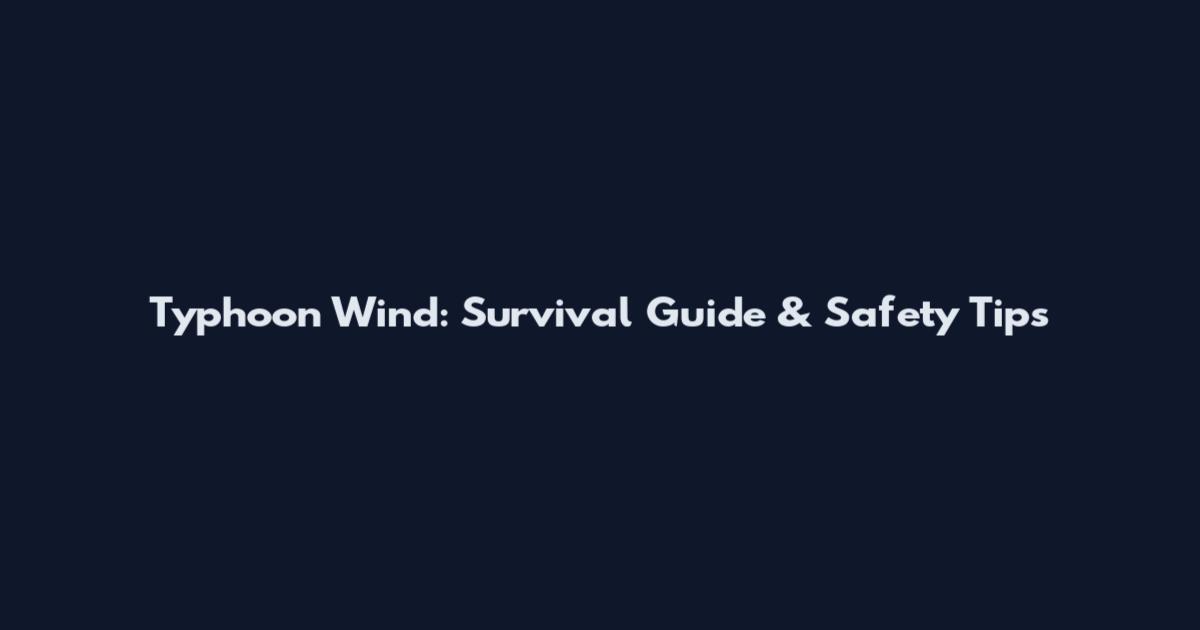 Typhoon Wind: Survival Guide & Safety Tips