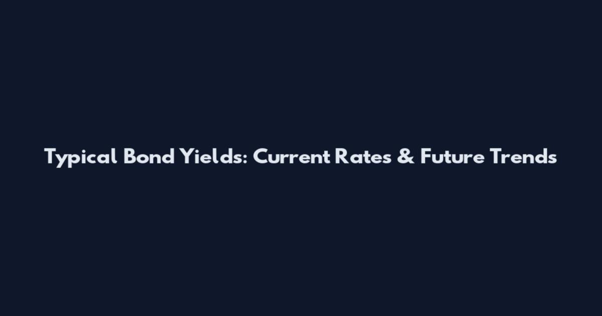 Typical Bond Yields: Current Rates & Future Trends