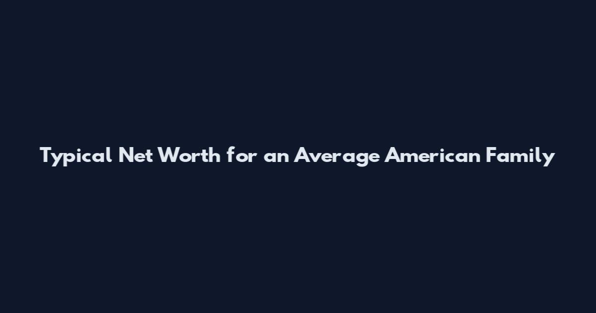 Typical Net Worth for an Average American Family