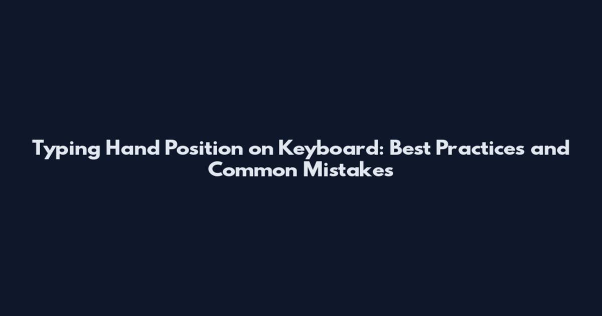 Typing Hand Position on Keyboard: Best Practices and Common Mistakes