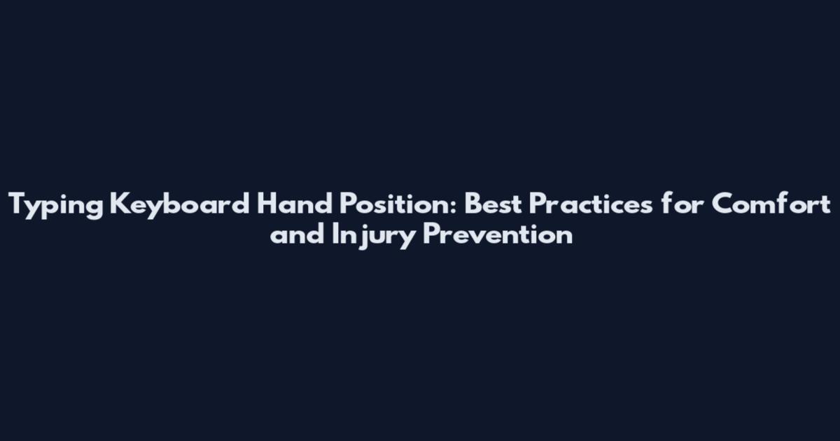 Typing Keyboard Hand Position: Best Practices for Comfort and Injury Prevention